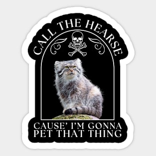 Pallas's Cat Call The Hearse Cause I'm Gonna Pet This Thing Sticker